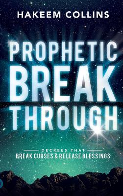 Prophetic Breakthrough: Decrees that Break Curses and Release Blessings - Hakeem Collins