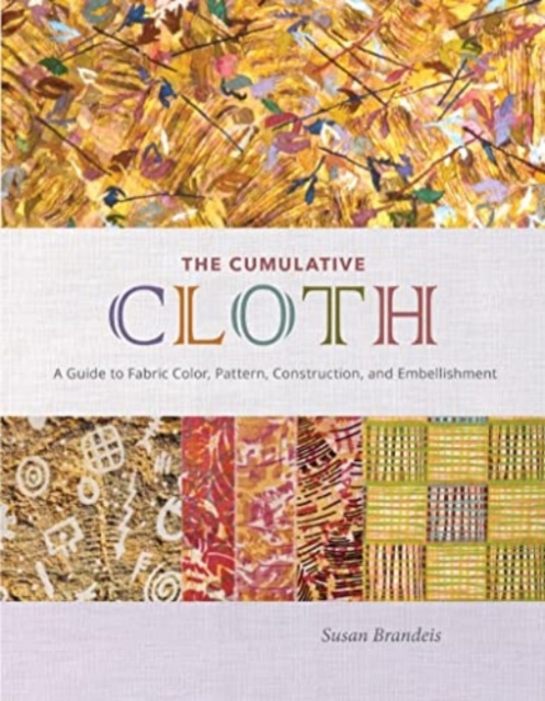 The Cumulative Cloth, Wet Techniques: A Guide to Fabric Color, Pattern, Construction, and Embellishment - Susan Brandeis