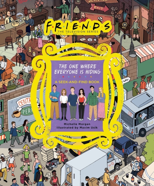 Friends: The One Where Everyone Is Hiding: A Seek-And-Find Book - Michelle Morgan