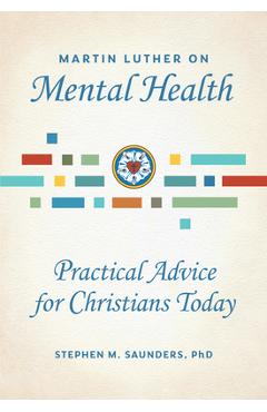 Poza produsului Martin Luther on Mental Health: Practical Advice for Christians Today - Stephen M. Saunders