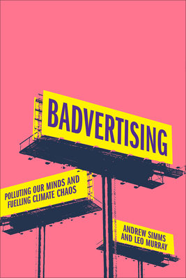 Badvertising: Polluting Our Minds and Fuelling Climate Chaos - Andrew Simms