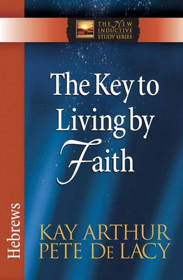 The Key to Living by Faith: Hebrews - Kay Arthur