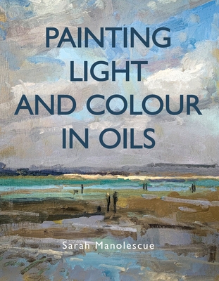 Painting Light and Colour with Oils - Sarah Manolescue