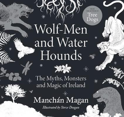 Wolf-Men and Water Hounds: The Myths, Monsters and Magic of Ireland - Manchn Magan