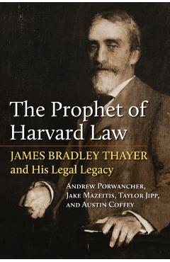 Poza produsului The Prophet of Harvard Law: James Bradley Thayer and His Legal Legacy - Andrew Porwancher