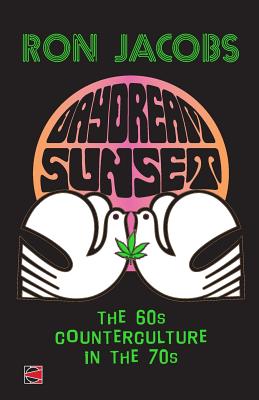 Daydream Sunset: The 60s Counterculture in the 70s - Ron Jacobs