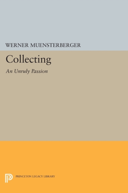 Collecting: An Unruly Passion: Psychological Perspectives - Werner Muensterberger