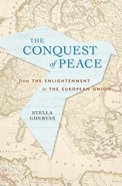 Conquering Peace: From the Enlightenment to the European Union - Stella Ghervas