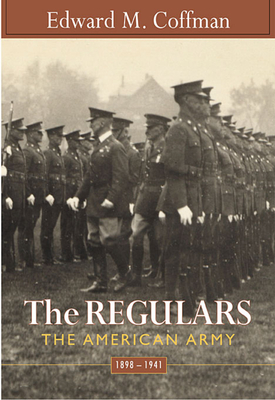 Regulars: The American Army, 1898-1941 - Edward M. Coffman