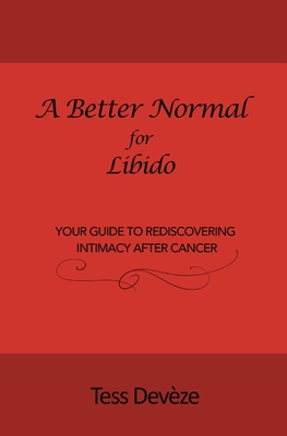 A Better Normal for Libido: Your Guide to Rediscovering Intimacy After Cancer - Tess Devèze