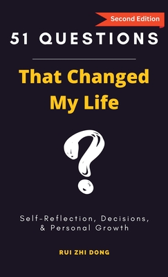 51 Questions That Changed My Life: Self-Reflection, Decisions, & Personal Growth - Rui Zhi Dong