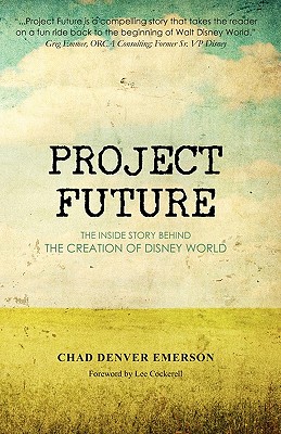 Coperta cărții 'Project Future: The Inside Story Behind the Creation of Disney World - Chad Denver Emerson'