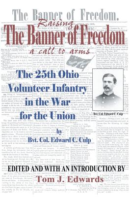 Raising the Banner of Freedom: The 25th Ohio Volunteer Infantry in the War for the Union - Bvt Col Edward C. Culp