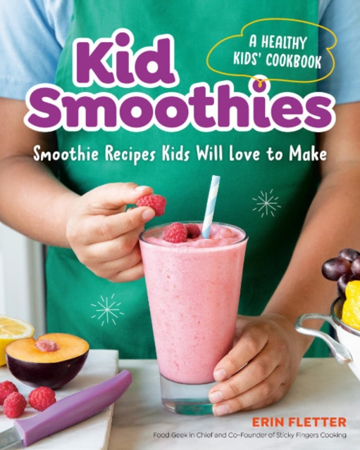 Kid Smoothies: A Healthy Kids' Cookbook: Smoothie Recipes Kids Will Love to Make - Erin Fletter