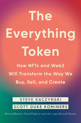 The Everything Token: How Nfts and Web3 Will Transform the Way We Buy, Sell, and Create - Steve Kaczynski