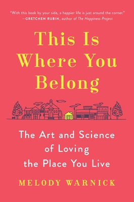 This Is Where You Belong: The Art and Science of Loving the Place You Live - Melody Warnick