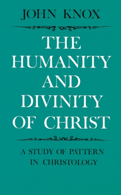 The Humanity and Divinity of Christ: A Study of Pattern in Christology - John Knox