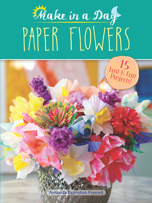 Make in a Day: Paper Flowers - Amanda Evanston Freund