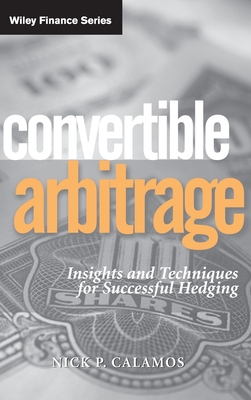 Convertible Arbitrage: Insights and Techniques for Successful Hedging - Nick P. Calamos
