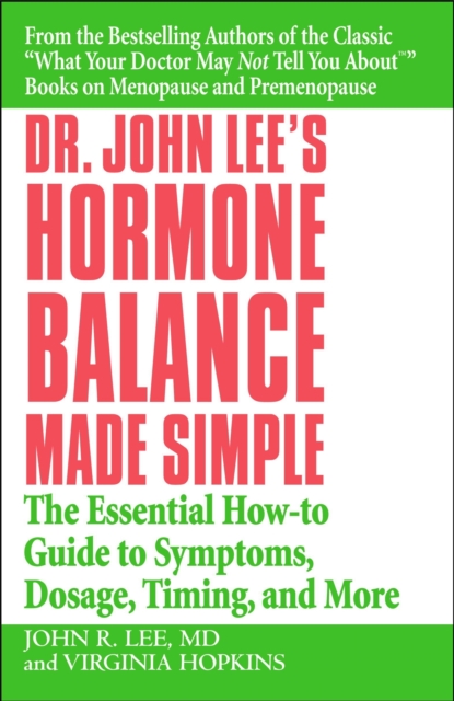 Dr. John Lee's Hormone Balance Made Simple: The Essential How-To Guide to Symptoms, Dosage, Timing, and More - John R. Lee