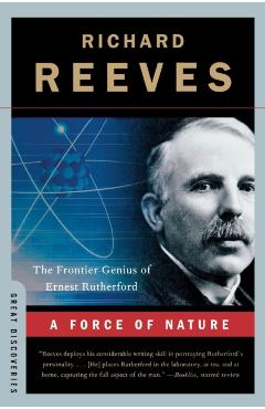 Coperta cărții 'A Force of Nature: The Frontier Genius of Ernest Rutherford - Richard Reeves'