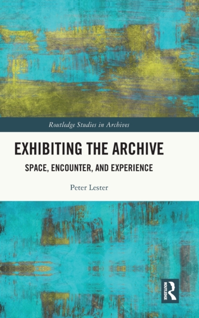 Exhibiting the Archive: Space, Encounter, and Experience - Peter Lester