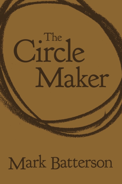 The Circle Maker: Praying Circles Around Your Biggest Dreams and Greatest Fears - Mark Batterson