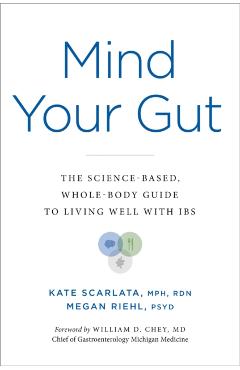 Mind Your Gut: The Whole-Body, Science-Based Guide to Living with Ibs - Kate Scarlata