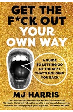 Poza produsului Get the F*ck Out Your Own Way: A Guide to Letting Go of the Sh*t That's Holding You Back - Mj Harris