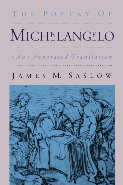 The Poetry of Michelangelo: An Annotated Translation - James M. Saslow