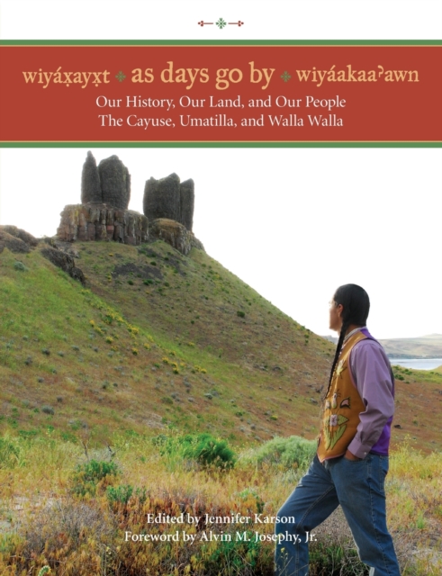 Wiyaxayxt / Wiyaakaa'awn / As Days Go by: Our History, Our Land, Our People -- The Cayuse, Umatilla, and Walla Walla - Jennifer Karson