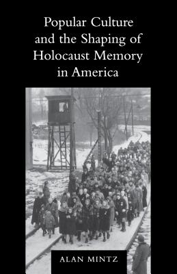 Popular Culture and the Shaping of Holocaust Memory in America - Alan Mintz