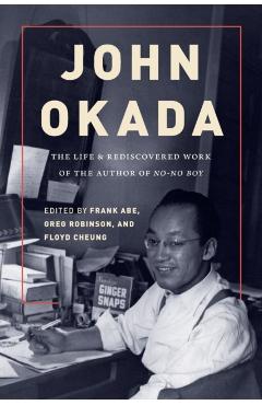 John Okada: The Life and Rediscovered Work of the Author of No-No Boy - Frank Abe