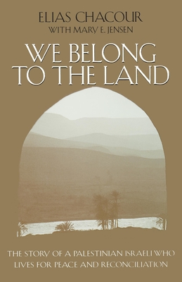 We Belong to the Land: The Story of a Palestinian Israeli Who Lives for Peace & Reconciliation - Elias Chacour