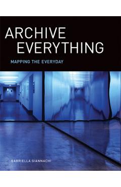 Poza produsului Archive Everything: Mapping the Everyday - Gabriella Giannachi