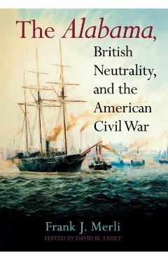Poza produsului The Alabama, British Neutrality, and the American Civil War - Frank J. Merli