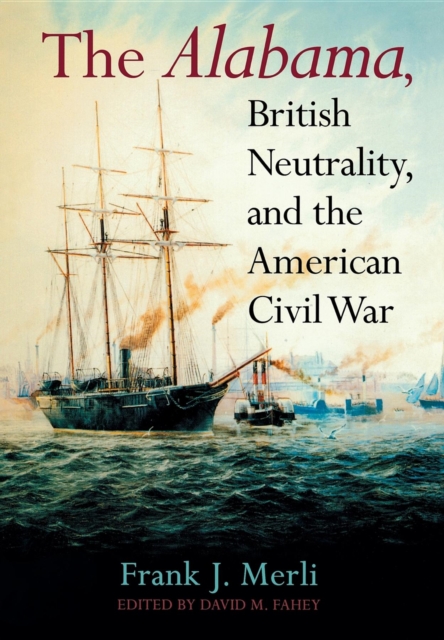 The Alabama, British Neutrality, and the American Civil War - Frank J. Merli