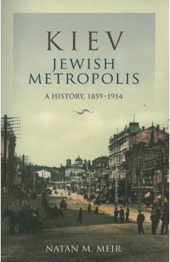 Coperta cărții 'Kiev, Jewish Metropolis: A History, 1859-1914 - Natan M. Meir'
