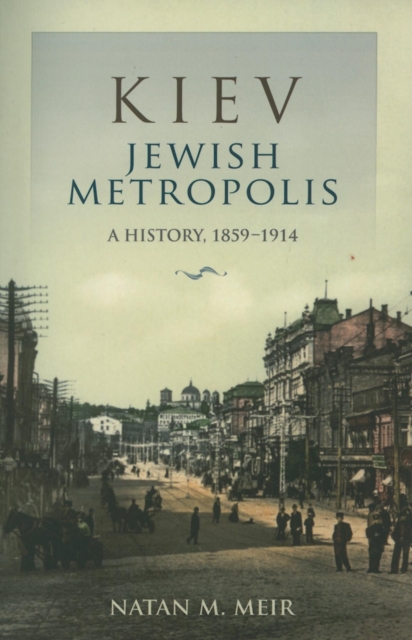 Kiev, Jewish Metropolis: A History, 1859-1914 - Natan M. Meir