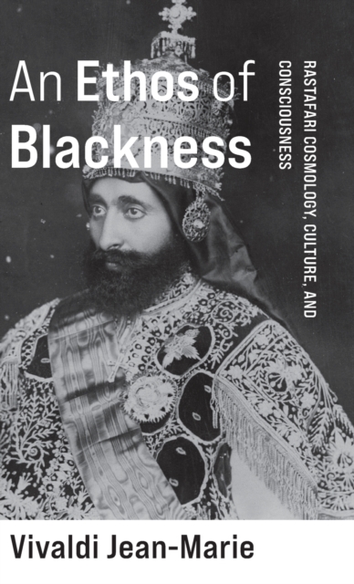 An Ethos of Blackness: Rastafari Cosmology, Culture, and Consciousness - Vivaldi Jean-marie