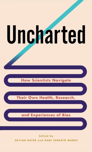 Uncharted: How Scientists Navigate Their Own Health, Research, and Experiences of Bias - Skylar Bayer