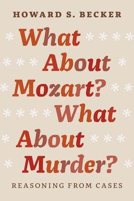 What about Mozart? What about Murder?: Reasoning from Cases - Howard S. Becker