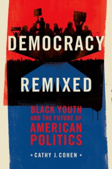 Democracy Remixed: Black Youth and the Future of American Politics - Cathy J. Cohen