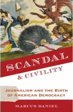 Poza produsului Scandal and Civility: Journalism and the Birth of American Democracy - Marcus Daniel