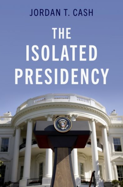 The Isolated Presidency - Jordan T. Cash