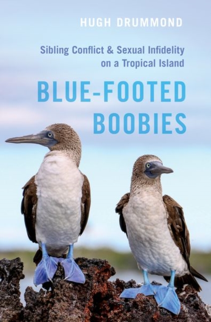 Blue-Footed Boobies: Sibling Conflict and Sexual Infidelity on a Tropical Island - Hugh Drummond