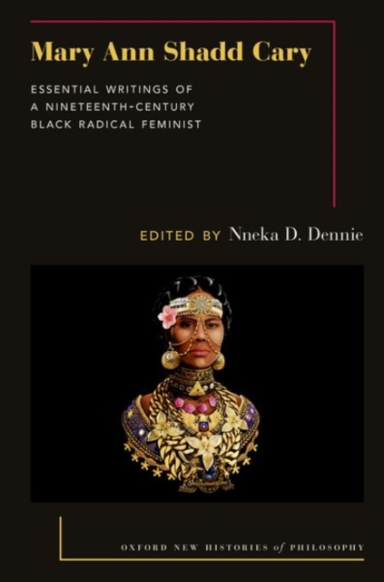 Mary Ann Shadd Cary: Essential Writings of a Nineteenth-Century Black Radical Feminist - Nneka D. Dennie