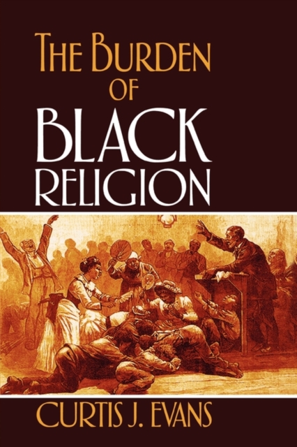 The Burden of Black Religion - Curtis J. Evans