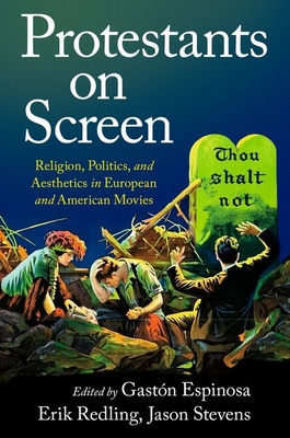 Protestants on Screen: Religion, Politics and Aesthetics in European and American Movies - Gastn Espinosa