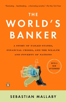 The World's Banker: A Story of Failed States, Financial Crises, and the Wealth and Poverty of Nations - Sebastian Mallaby
